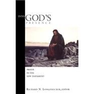 Into God's Presence : Prayer in the New Testament by Longenecker, Richard N., 9780802848833