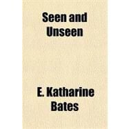 Seen and Unseen by Bates, E. Katharine, 9781153758833