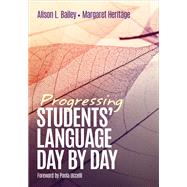 Progressing Students' Language Day by Day by Bailey, Alison L.; Heritage, Margaret, 9781506358833