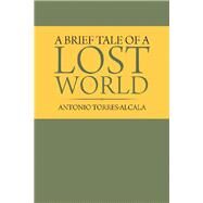 A Brief Tale of a Lost World by Torres-Alcala, Antonio, 9781796058833