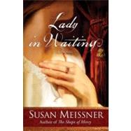 Lady in Waiting A Novel by MEISSNER, SUSAN, 9780307458834