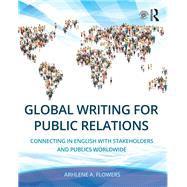 Global Writing for Public Relations: Connecting in English with Stakeholders and Publics Worldwide by Flowers; Arhlene A., 9780415748834