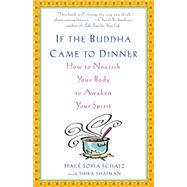 If the Buddha Came to Dinner How to Nourish Your Body to Awaken Your Spirit by Schatz, Hale Sofia; Shaiman, Shira, 9780786868834
