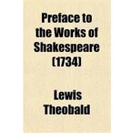 Preface to the Works of Shakespeare (1734) by Theobald, Lewis, 9781153678834