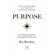 Purpose The extraordinary benefits of focusing on what matters most by Renshaw, Ben, 9781911498834