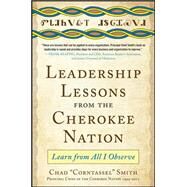 Leadership Lessons from the Cherokee Nation: Learn from All I Observe by Smith, Chad 