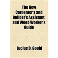 The New Carpenter's and Builder's Assistant by Gould, Lucius D., 9780217358835