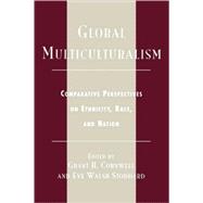 Global Multiculturalism Comparative Perspectives on Ethnicity, Race, and Nation by Cornwell, Grant H.; Stoddard, Eve Walsh; Adams, Henley; Alden, Patricia; Csete, Anne; Groat, Judith De; Almeida Pereira, Edimilson de; Dupont, Louis; Fuoss, Kirk; H. Hill, Randall T.; Hunt, William; Kling, Joseph; LeMarchand, Nathalie; Makumbe, John; Nyam, 9780742508835