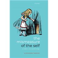 The Mismeasure of the Self A Study in Vice Epistemology by Tanesini, Alessandra, 9780198858836