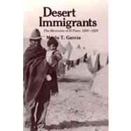 Desert Immigrants; The Mexicans of El Paso, 1880-1920 by Mario T. Garca, 9780300028836