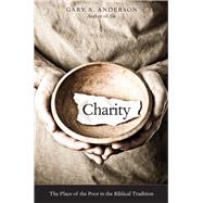 Charity: The Place of the Poor in the Biblical Tradition by Anderson, Gary A., 9780300198836
