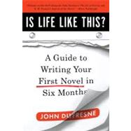 Is Life Like This?: A Guide to Writing Your First Novel in Six Months by DUFRESNE,JOHN, 9780393338836