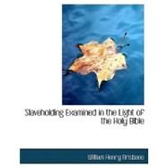 Slaveholding Examined in the Light of the Holy Bible by Brisbane, William Henry, 9780554568836