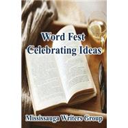 Word Fest, Celebrating Ideas by Mississauga Writers Group, 9781500698836