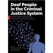 Deaf People in the Criminal Justice System: Selected Topics on Advocacy, Incarceration, and Social Justice by Debra Guthmann, Gabriel I. Lomas, Damara Goff Paris, Debra Guthmann, Gabriel I. Lomas, Damara Goff Paris,, 9781944838836