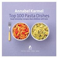 Top 100 Pasta Dishes Easy Everyday Recipes That Children Will Love by Karmel, Annabel, 9781982148836