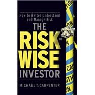The Risk-Wise Investor How to Better Understand and Manage Risk by Carpenter, Michael T., 9780470478837