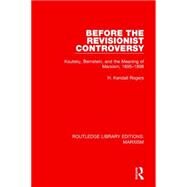 Before the Revisionist Controversy: Kautsky, Bernstein, and the Meaning of Marxism, 1895-1898 by Rogers; H. Kendall, 9781138898837