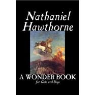 A Wonder Book for Girls And Boys by Hawthorne, Nathaniel; Lathrop, George Parsons, 9781598188837
