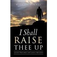 I Shall Raise Thee Up : Ancient Principles for Lasting Greatness by HOLMES MICHAEL, 9781607918837