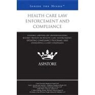 Health Care Law Enforcement and Compliance : Leading Lawyers on Understanding Recent Trends in Health Care Enforcement, Updating Compliance Programs, and Developing Client Strategies (Inside the Minds) by Multiple Authors, 9780314278838