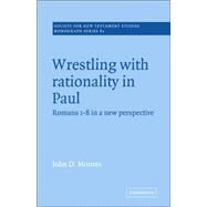 Wrestling with Rationality in Paul: Romans 1-8 in a New Perspective by John D. Moores , General editor Margaret E. Thrall, 9780521018838