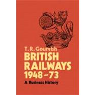 British Railways 1948–73: A Business History by T. R. Gourvish, 9780521188838