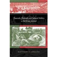 Funerals, Festivals, and Cultural Politics in Porfirian Mexico by ESPOSITO MATTHEW D., 9780826348838