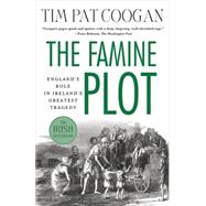 The Famine Plot England's Role in Ireland's Greatest Tragedy by Coogan, Tim Pat, 9781137278838
