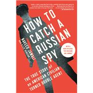 How to Catch a Russian Spy The True Story of an American Civilian Turned Double Agent by Jamali, Naveed; Henican, Ellis, 9781476788838