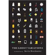 The Ghost Variations One Hundred Stories by Brockmeier, Kevin, 9781524748838