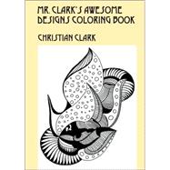 Mr. Clark's Awesome Designs Coloring Book by Clark, Christian, 9781598008838