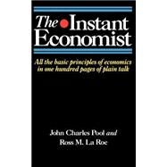 The Instant Economist All The Basic Principles Of Economics In 100 Pages Of Plain Talk by Pool, John Charles; Laroe, Ross M., 9780201168839