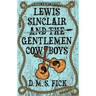 Lewis Sinclair and the Gentlemen Cowboys (Large Print Edition) by Fick, D. M. S., 9780744308839