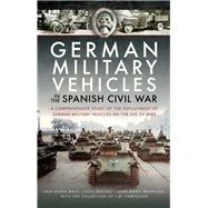 German Military Vehicles in the Spanish Civil War by Mata, Jose Mara; Molina, Lucas; Manrique, Jos Mara; White, Steve Turpin, 9781473878839
