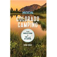 Moon Colorado Camping The Complete Guide to Tent and RV Camping by Berman, Joshua, 9781640498839