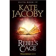 Rebel's Cage: The Books of Elita #4 by Kate Jacoby; M OILPHANT, 9781782068839