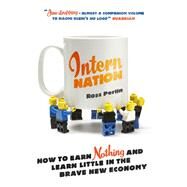 Intern Nation How to Earn Nothing and Learn Little in the Brave New Economy by Perlin, Ross, 9781844678839