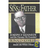 The Sins of the Father Joseph P. Kennedy and the Dynasty he Founded by Kessler, Ronald, 9780446518840