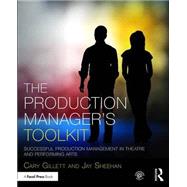 The Production Manager's Toolkit: Successful Production Management in Theatre and Performing Arts by Gillett; Cary, 9781138838840