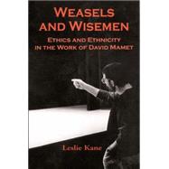 Weasels and Wisemen Ethics and Ethnicity in the Work of David Mamet by Kane, Leslie, 9780312238841