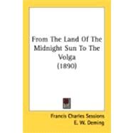 From The Land Of The Midnight Sun To The Volga by Sessions, Francis Charles; Deming, E. W., 9780548888841