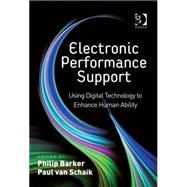 Electronic Performance Support: Using Digital Technology to Enhance Human Ability by Schaik,Paul van;Barker,Philip, 9780566088841