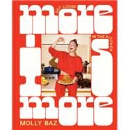 More Is More Get Loose in the Kitchen: A Cookbook by Baz, Molly, 9780593578841