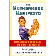The Motherhood Manifesto What America's Moms Want -- and What To Do About It by Blades, Joan; Rowe-Finkbeiner, Kristin, 9781560258841