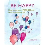 Be Happy by Blyth, Lois, 9781782498841