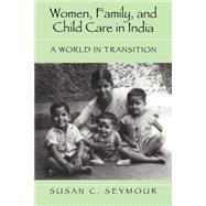 Women, Family, and Child Care in India: A World in Transition by Susan C. Seymour, 9780521598842