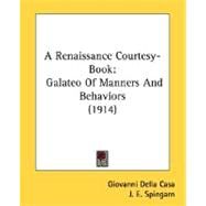 Renaissance Courtesy-Book : Galateo of Manners and Behaviors (1914) by Della Casa, Giovanni, 9780548708842
