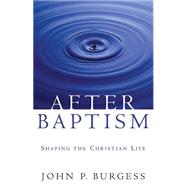 After Baptism: Shaping the Christian Life by Burgess, John P., 9780664228842