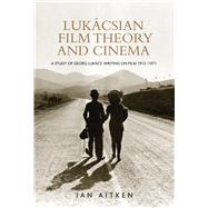 Lukcsian Film Theory and Cinema A Study of Georg Lukcs' Writing on Film 1913-1971 by Aitken, Ian, 9780719078842